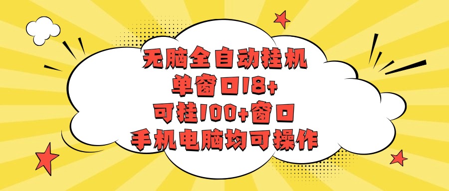 无脑全自动挂机，单窗口18+，可挂100+窗口，手机电脑均可操作-AI网创