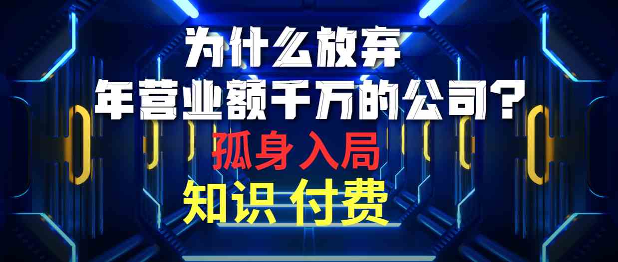 （10070期）为什么放弃年营业额千万的公司 孤身入局知识付费赛道-AI网创