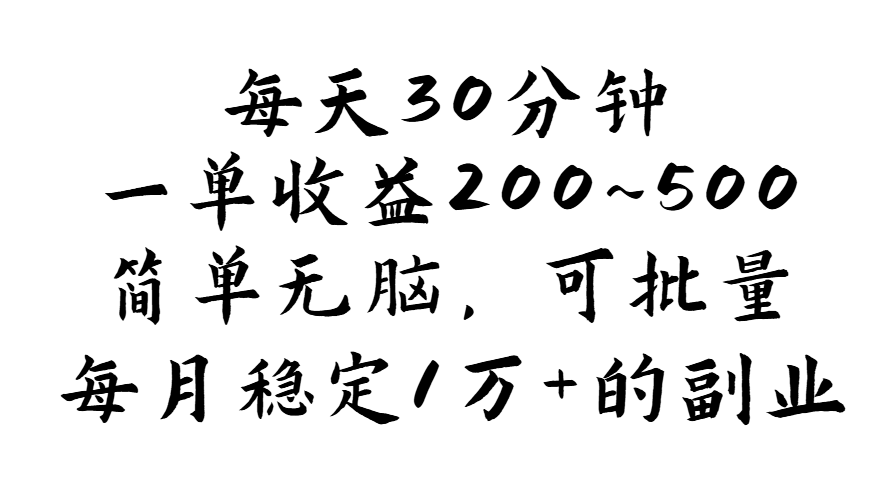 每天30分钟，一单收益200~500，简单无脑，可批量放大，每月稳定1万+-AI网创