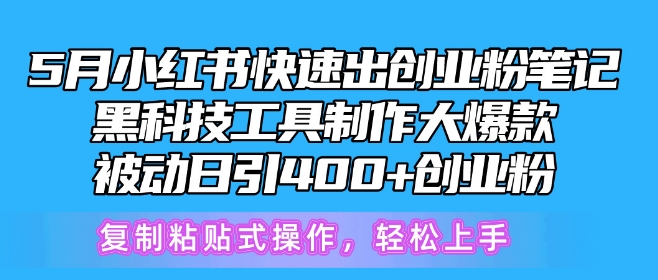 5月小红书快速出创业粉笔记，黑科技工具制作大爆款，被动日引400+创业粉-AI网创