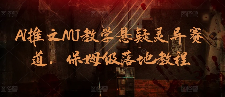 AI推文MJ教学悬疑灵异赛道，保姆级落地教程-AI网创