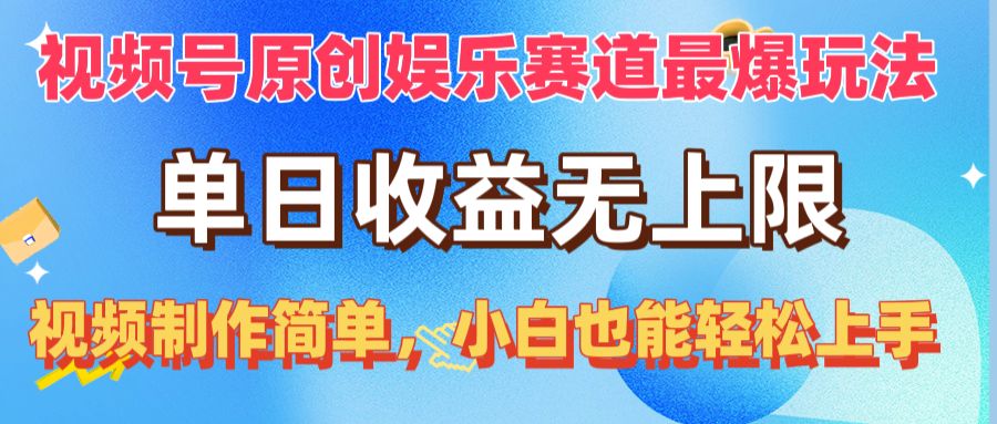 （10425期）视频号原创娱乐赛道最爆玩法，单日收益无上限，视频制作简单，小白也能…-AI网创
