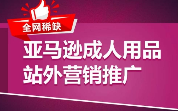 亚马逊成人用品站外营销推广，​成人用品新品推广方案，助力打造类目爆款-AI网创