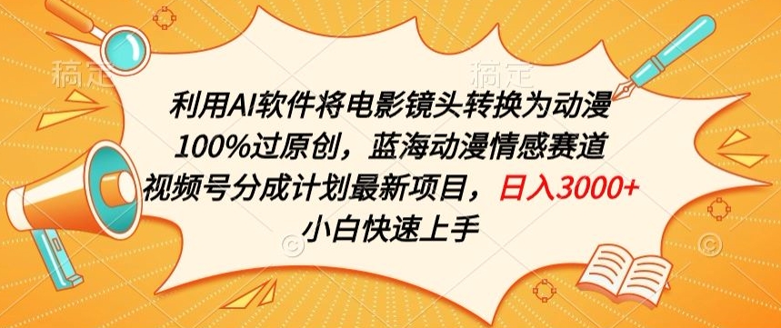 利用AI将电影镜头转换为动漫100%过原创，蓝海动漫情感赛道，视频号分成计划最新项目-AI网创