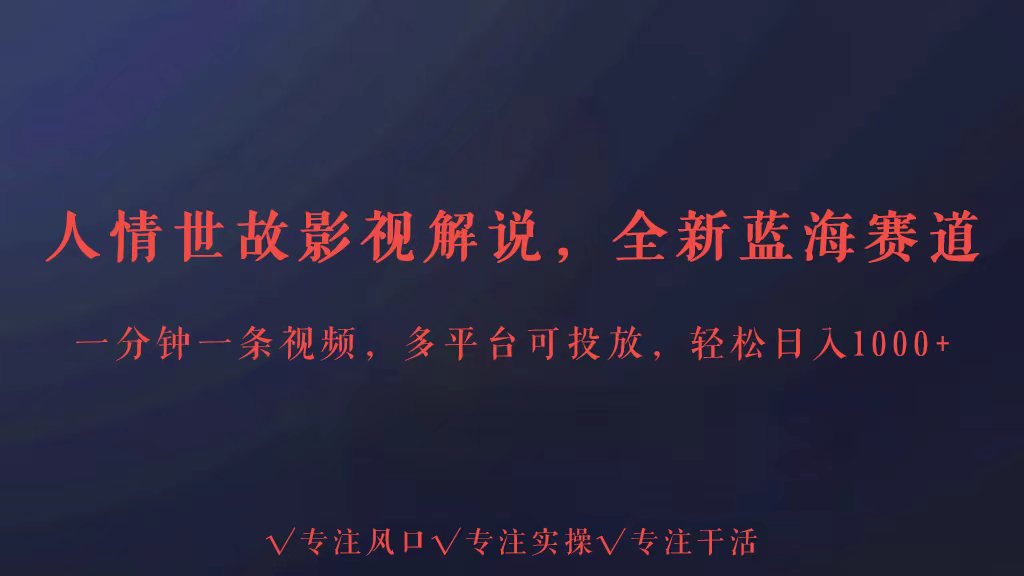 全新蓝海赛道人情世故解说，多平台投放轻松日入3000+-AI网创