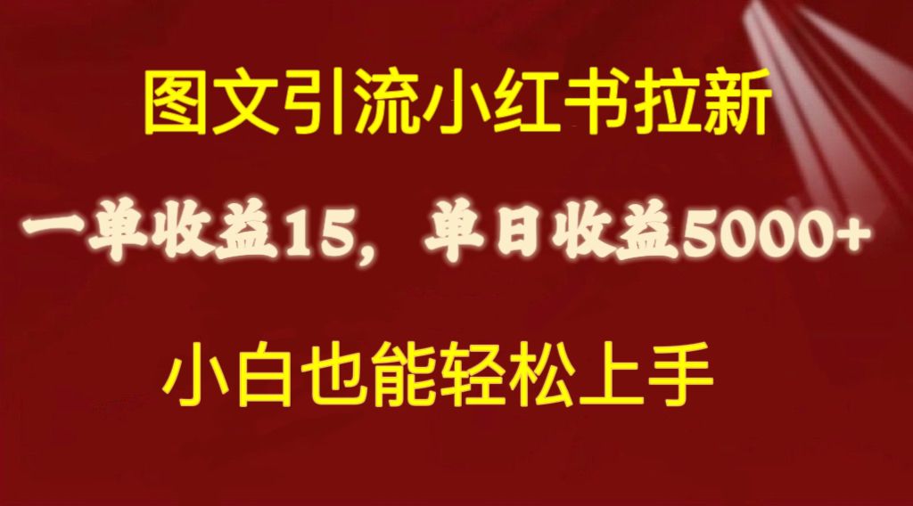 （10329期）图文引流小红书拉新一单15元，单日暴力收益5000+，小白也能轻松上手-AI网创