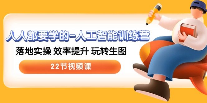 （10346期）人人都要学的-人工智能训练营，落地实操 效率提升 玩转生图 (22节视频课)-AI网创