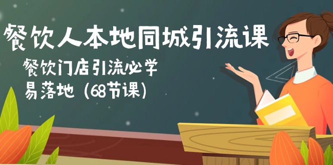 （10709期）餐饮人本地同城引流课：餐饮门店引流必学，易落地（68节课）-AI网创