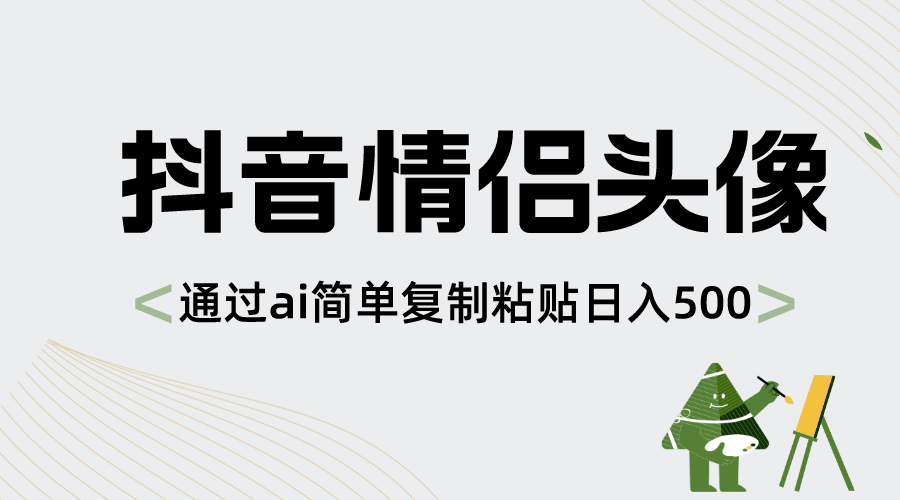 抖音情侣头像，通过ai简单复制粘贴日入500+-AI网创