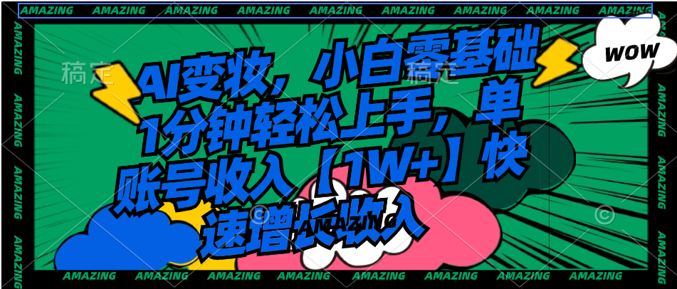 AI变妆，小白零基础1分钟轻松上手，单账号收入【1W+】快速增长收入-AI网创
