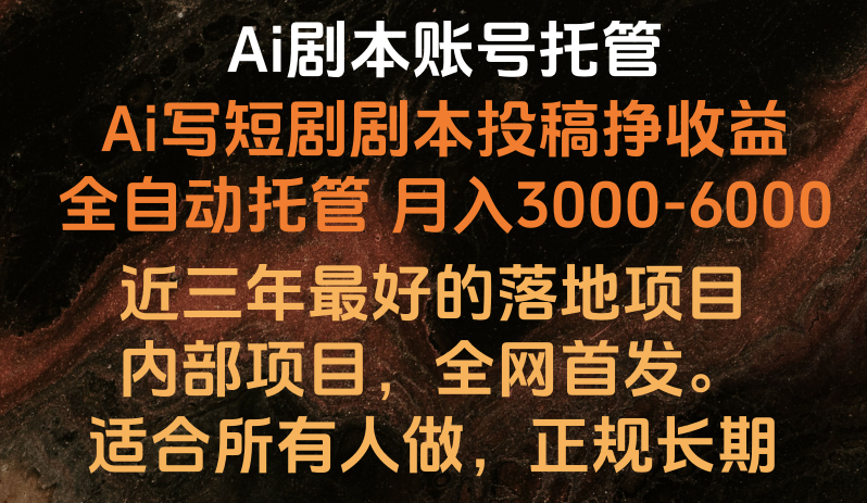 内部落地项目，全网首发，Ai剧本账号全托管，月入躺赚3000-6000，长期稳定好项目。-AI网创