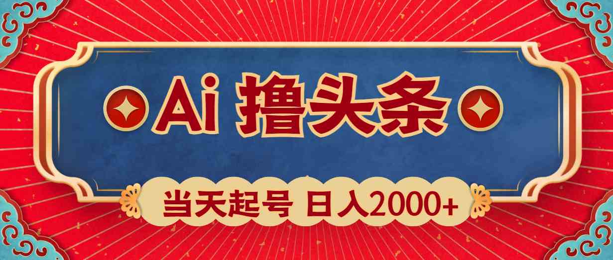 （10095期）Ai撸头条，当天起号，第二天见收益，日入2000+-AI网创