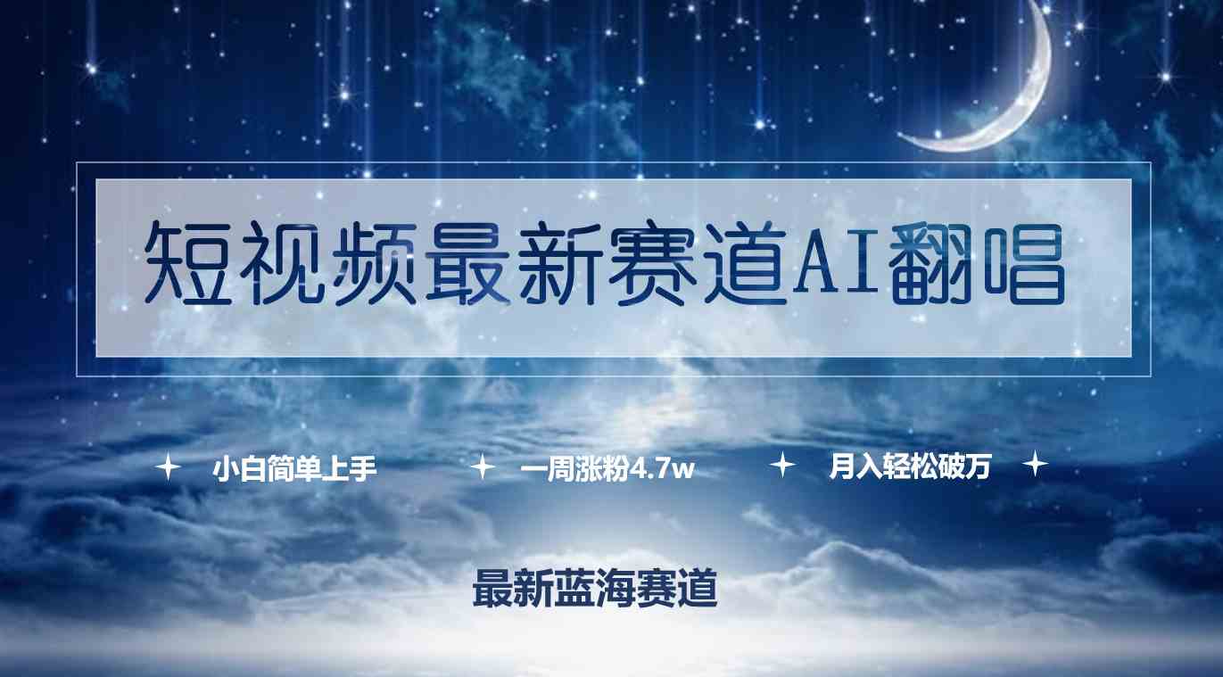 （9865期）短视频最新赛道AI翻唱，一周涨粉4.7w，小白也能上手，月入轻松破万-AI网创