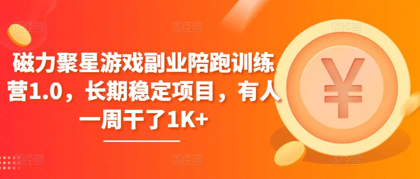 磁力聚星游戏副业陪跑训练营1.0，长期稳定项目，有人一周干了1K+-AI网创