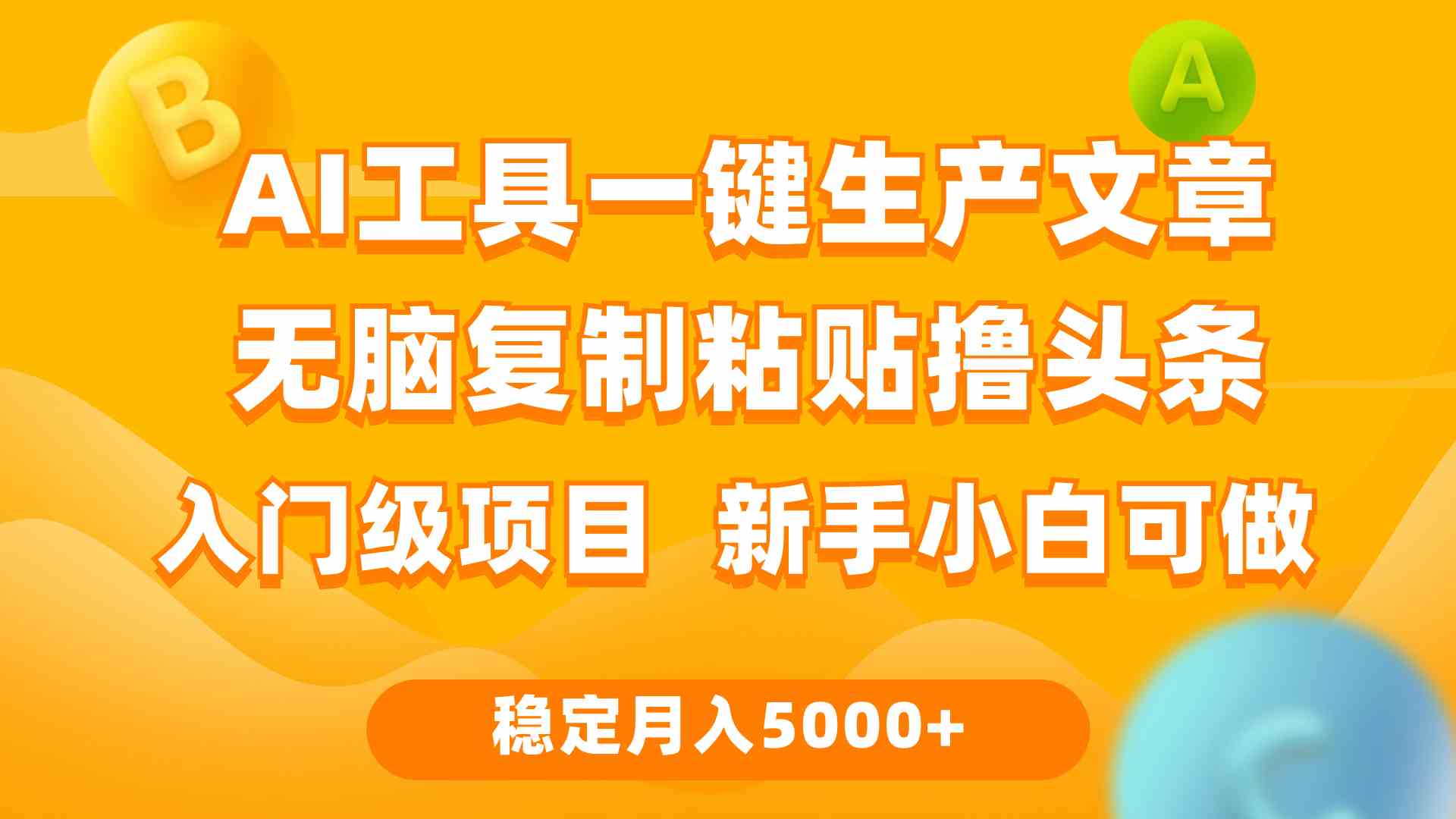 （9967期）利用AI工具无脑复制粘贴撸头条收益 每天2小时 稳定月入5000+互联网入门…-AI网创