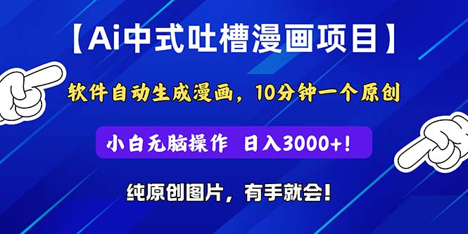 Ai中式吐槽漫画项目，软件自动生成漫画，10分钟一个原创，小白日入3000+-AI网创