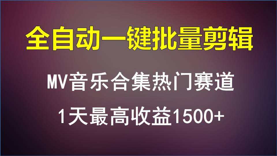 MV音乐合集热门赛道，全自动一键批量剪辑，1天最高收益1500+-AI网创