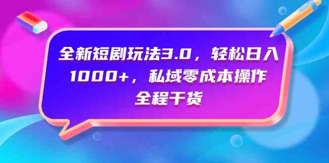 （9794期）全新短剧玩法3.0，轻松日入1000+，私域零成本操作，全程干货-AI网创
