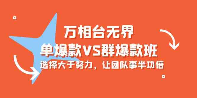 万相台无界-单爆款VS群爆款班：选择大于努力，让团队事半功倍（16节课）-AI网创