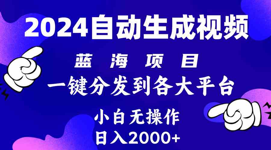 （10059期）2024年最新蓝海项目 自动生成视频玩法 分发各大平台 小白无脑操作 日入2k+-AI网创
