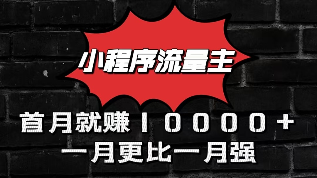 小程序流量主首月就赚10000+，一月更比一月强！小本创业首选-AI网创