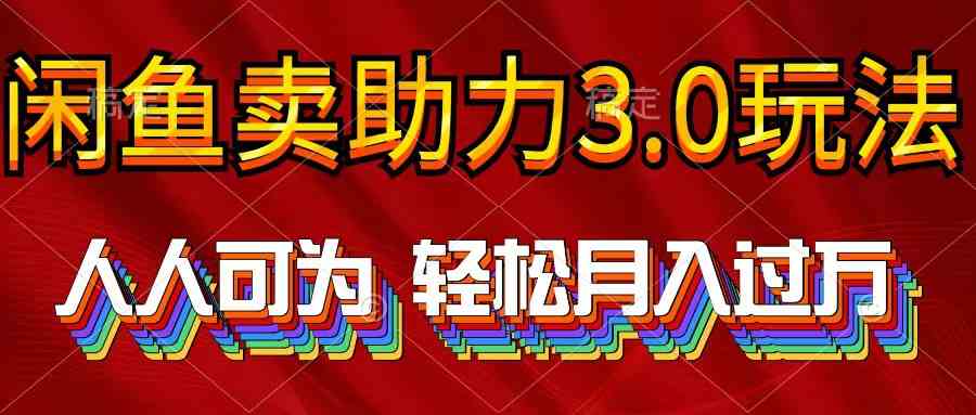 （10027期）2024年闲鱼卖助力3.0玩法 人人可为 轻松月入过万-AI网创
