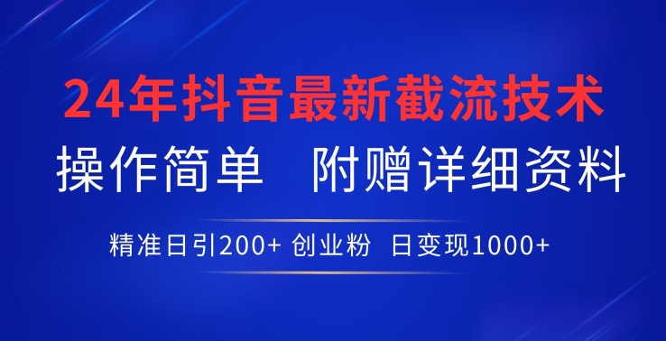 24年最新抖音截流技术，精准日引200+创业粉，操作简单附赠详细资料-AI网创