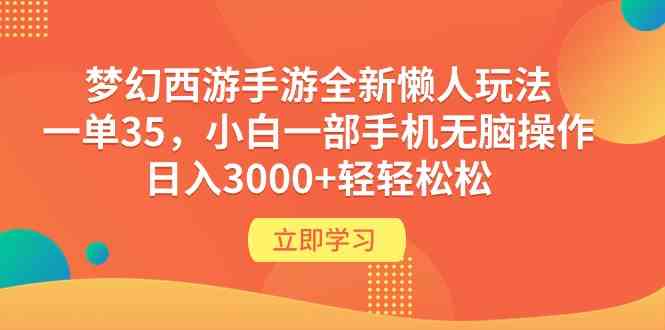 （9873期）梦幻西游手游全新懒人玩法 一单35 小白一部手机无脑操作 日入3000+轻轻松松-AI网创