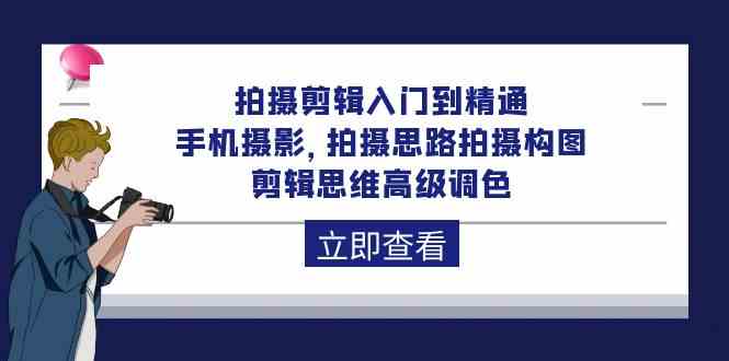 （10048期）拍摄剪辑入门到精通，手机摄影 拍摄思路拍摄构图 剪辑思维高级调色-92节-AI网创
