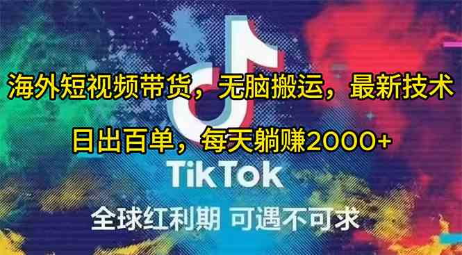 （10051期）海外短视频带货，无脑搬运，最新技术，日出百单，每天躺赚2000+-AI网创