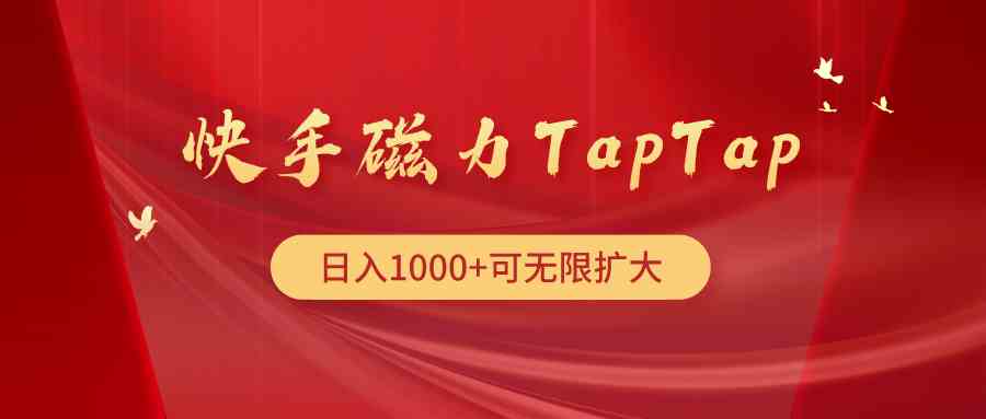 （9964期）快手磁力TapTap暴利玩法-AI网创
