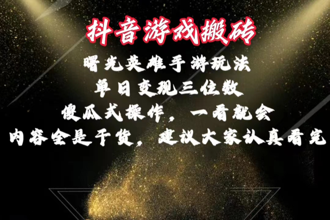 （10782期）抖音游戏搬砖，曙光英雄独家玩法，单日变现三位数，傻瓜式操作，小白一…-AI网创