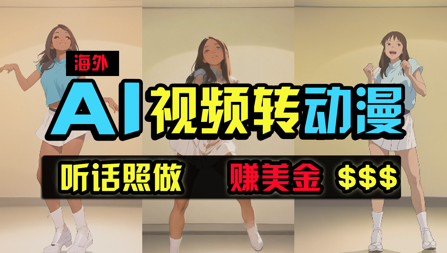 （9922期）海外美女跳舞转动漫，暴力玩法，无脑搬运 听话照做 月入2万+【原创新玩法】-AI网创