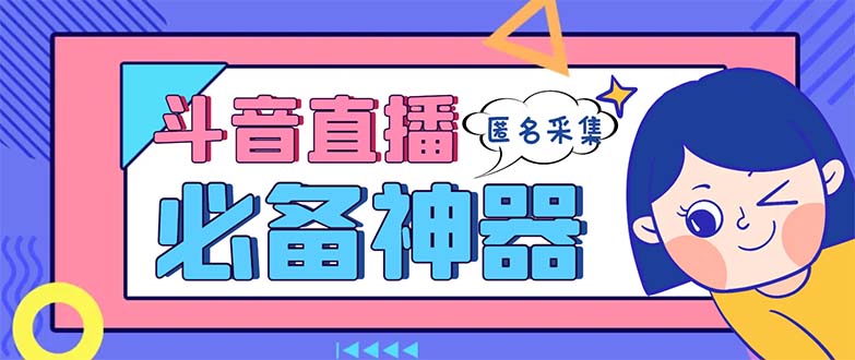 最新斗音直播间采集，支持采集连麦匿名直播间，精准获客神器【采集脚本+…-AI网创
