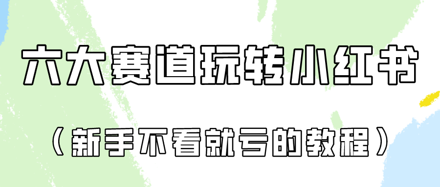 做一个长久接广的小红书广告账号（6个赛道实操解析！新人不看就亏的保姆级教程）-AI网创