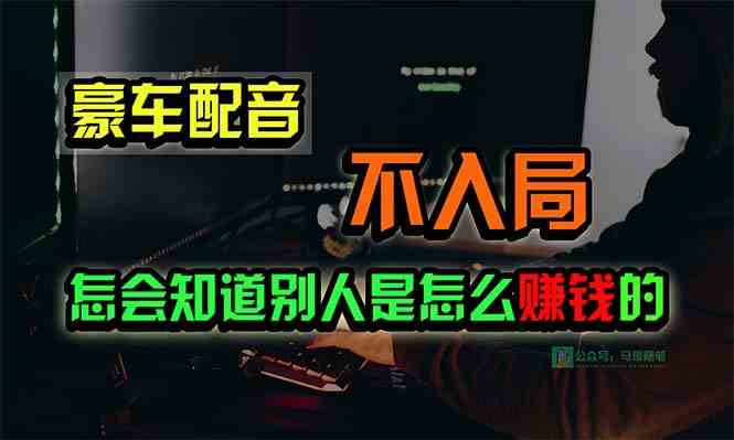（10194期）豪车配音，一个惊掉下巴，闷声发财的小生意，日赚15万!!!-AI网创