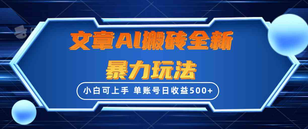 （10057期）文章搬砖全新暴力玩法，单账号日收益500+,三天100%不违规起号，小白易上手-AI网创