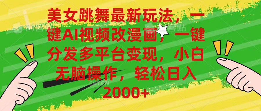 （10844期）美女跳舞最新玩法，AI一键改漫画，一键分发多平台变现，小白无脑操作，…-AI网创