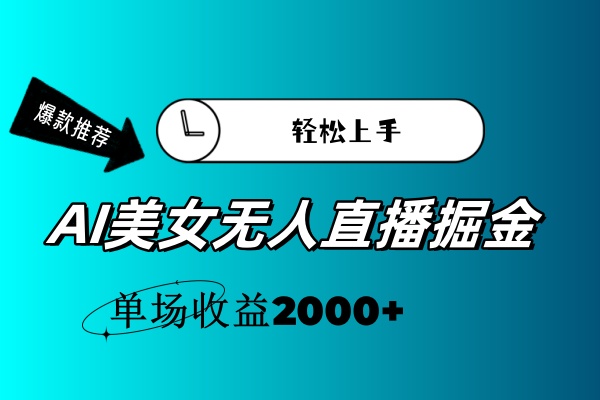 AI美女无人直播暴力掘金，小白轻松上手，单场收益2000+-AI网创