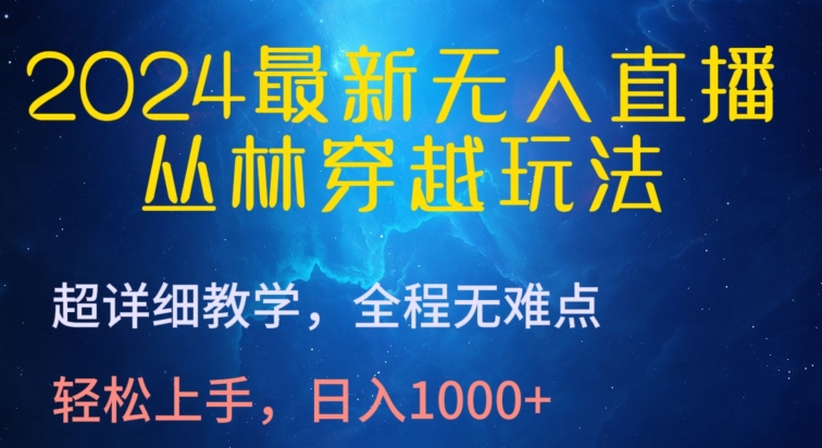 2024最新无人直播，丛林穿越玩法，超详细教学，全程无难点，轻松上手，日入1000+-AI网创