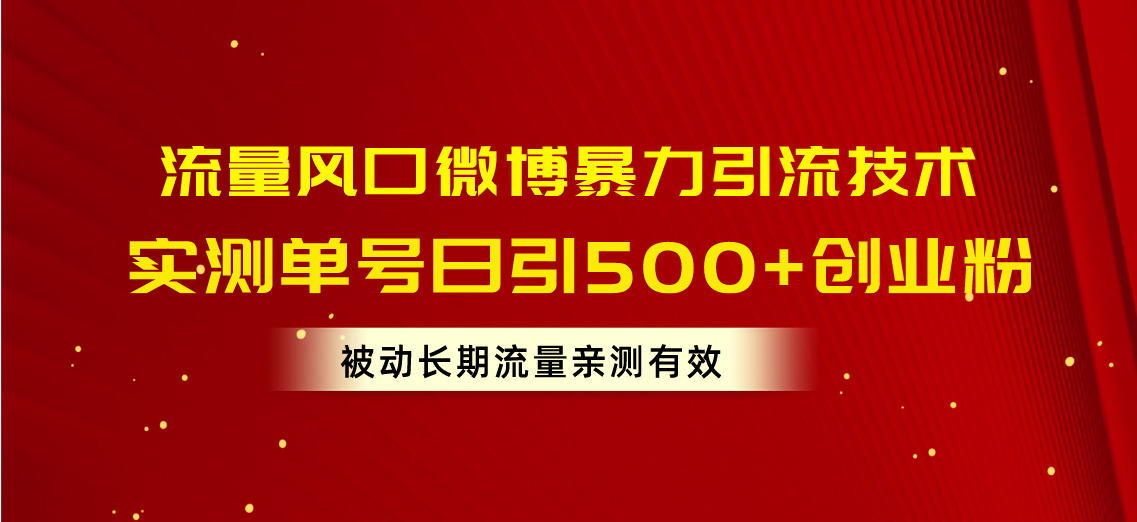 （10822期）流量风口微博暴力引流技术，单号日引500+创业粉，被动长期流量-AI网创