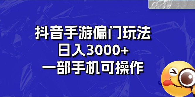 抖音手游偏门玩法，日入3000+，一部手机可操作-AI网创