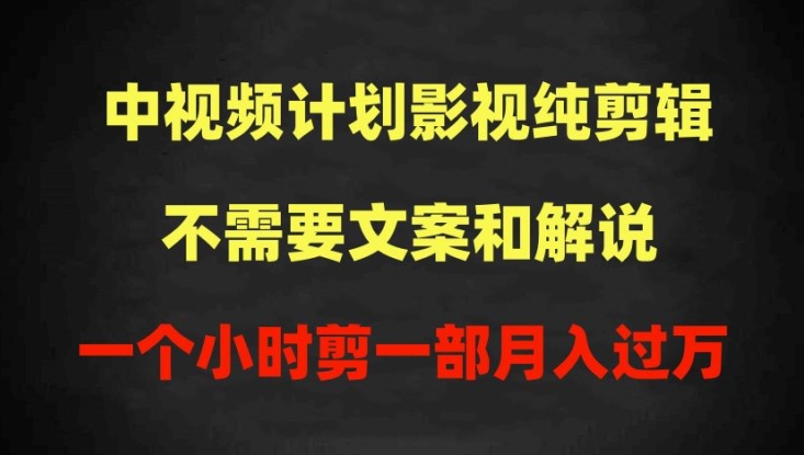 中视频计划影视纯剪辑，不需要文案和解说，一个小时剪一部，100%过原创月入过万-AI网创