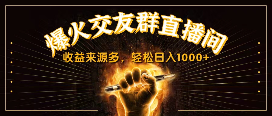 抖音爆火交友群直播间，收益来源多，轻松日入1000+-AI网创