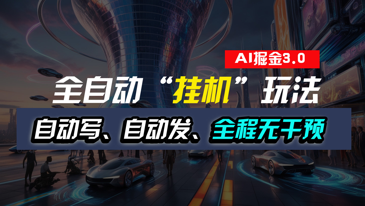 全自动“挂机”玩法，自动写作自动发布，全程无干预，完全免费-AI网创