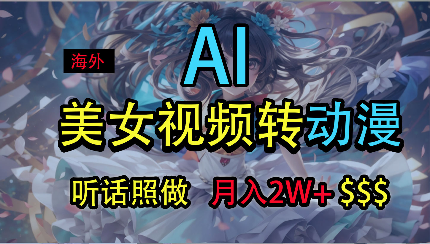 海外美女视频变动漫，月入2万+，无脑操作秘籍-AI网创