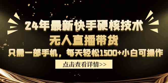 （9779期）24年最新快手硬核技术无人直播带货，只需一部手机 每天轻松1500+小白可操作-AI网创