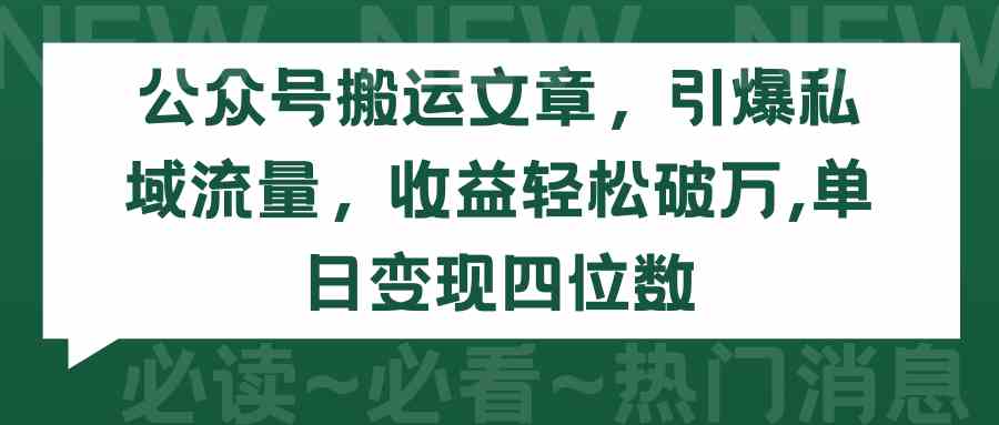 （9795期）公众号搬运文章，引爆私域流量，收益轻松破万，单日变现四位数-AI网创