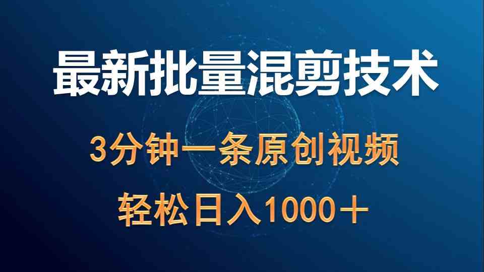 （9982期）最新批量混剪技术撸收益热门领域玩法，3分钟一条原创视频，轻松日入1000＋-AI网创