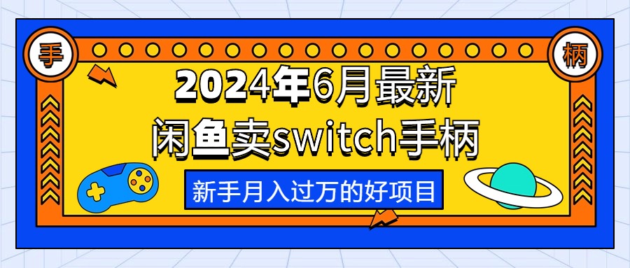 （10831期）2024年6月最新闲鱼卖switch游戏手柄，新手月入过万的第一个好项目-AI网创
